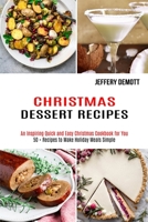Christmas Dessert Recipes: 50 + Recipes to Make Holiday Meals Simple (An Inspiring Quick and Easy Christmas Cookbook for You) 1990169465 Book Cover