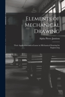 Elements of Mechanical Drawing: Their Application and a Course in Mechanical Drawing for Engineering 1017530246 Book Cover