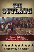 The Outlaws: Tales of Bad Guys Who Shaped the Wild West 0762791357 Book Cover