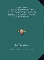 Specimen Hydrodynamicum De Resistentia Corporum In Fluidis Motorum, No. III: Symbolum (1752) 1165584131 Book Cover