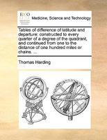 Tables of difference of latitude and departure: constructed to every quarter of a degree of the quadrant, and continued from one, to the distance of one hundred miles or chains. 1140919482 Book Cover