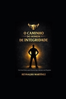 O CAMINHO DO HOMEM DE INTEGRIDADE: Um guia prático para homens que lideram com propósito. (Portuguese Edition) B0GGHX3VR7 Book Cover