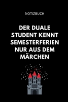 Notizbuch Der Duale Student Kennt Semesterferien Nur Aus Dem M�rchen: A5 Studienplaner zum dualen Studium - Notizbuch f�r duale Studenten - Semesterplaner - witziger Spruch zum Abitur - Studienbeginn  1695355857 Book Cover