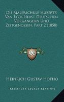 Die Malerschule Hubert's Van Eyck Nebst Deutschen Vorgangern Und Zeitgenossen, Part 2 (1858) 1166749509 Book Cover