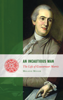 An Incautious Man: The Life of Gouveneur Morris (Lives of the Founders) 1933859725 Book Cover