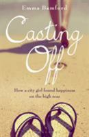 Casting Off: How a city girl found happiness on the high seas 1472906616 Book Cover