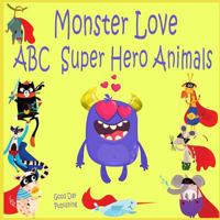 Monster Love ABC Super Hero Animals: ABC Super Hero Animals from A to Z for Toddlers, Kids 1-5 Years Old (Baby First Words, Alphabet Book, Children's Book ) 1796868434 Book Cover