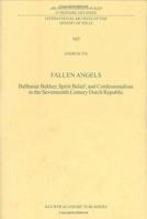 Fallen Angels: Balthasar Bekker, Spirit Belief, and Confessionalism in the Seventeenth Century Dutch Republic (International Archives of the History of ... internationales d'histoire des idées)