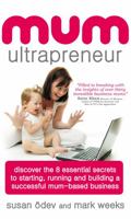 Mum Ultrapreneur: 8 essential secrets to starting, running and building a successful mum-based business 1907498036 Book Cover