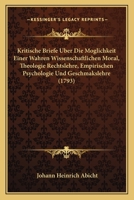 Kritische Briefe Uber Die Moglichkeit Einer Wahren Wissenschaftlichen Moral, Theologie Rechtslehre, Empirischen Psychologie Und Geschmakslehre (1793) 1104877120 Book Cover