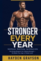 STRONGER EVERY YEAR: The Simple Blueprint to Build Muscle, Boost Energy, and Age Without Limits B0GZZKKLV4 Book Cover