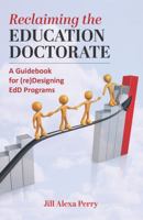 Reclaiming the Education Doctorate: A Guidebook for Preparing Scholarly Practitioners 1975504917 Book Cover