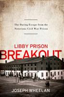 Libby Prison Breakout: The Daring Escape from the Notorious Civil War Prison 1586487167 Book Cover