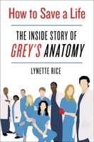 How to Save a Life: The Inside Story of Grey's Anatomy 1250272009 Book Cover