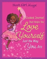 Black Girl Magic: A Guided Journal that Helps You Love Yourself Just the Way You Are 1736144588 Book Cover