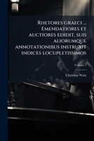 Rhetores graeci ... Emendatiores et auctiores edidit, suis aliorumque annotationibus instruxit indices locupletissimos Volume 3 1149533188 Book Cover