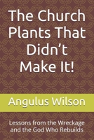 The Church Plants That Didn't Make It!: Lessons from the Wreckage and the God Who Rebuilds B0FG1H6873 Book Cover