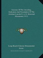 Souvenir of the Unveiling, Dedication and Presentation of the Abraham Lincoln G. A. R. Memorial Monument 0548817979 Book Cover