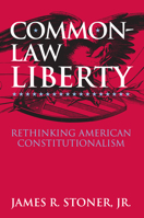 Common Law Liberty: Rethinking American Constitutionalism 0700612483 Book Cover