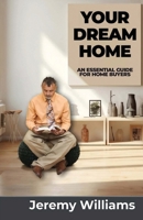 Your Dream Home : An Essential Guide for Home Buyers 1962783960 Book Cover