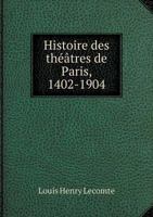 Histoire Des Theatres de Paris, 1402-1904 5518949677 Book Cover