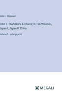 John L. Stoddard's Lectures; In Ten Volumes, Japan I, Japan II, China: Volume 3 - in large print 338708241X Book Cover