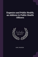 Eugenics and Public Health; an Address to Public Health Officers 137869368X Book Cover