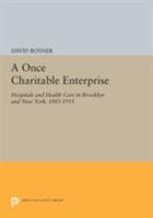 A Once Charitable Enterprise : Hospitals and Health Care in Brooklyn and New York 18851915 0521242177 Book Cover