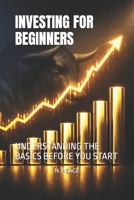 INVESTING FOR BEGINNERS: UNDERSTANDING THE BASICS BEFORE YOU START B0GR8CN85H Book Cover