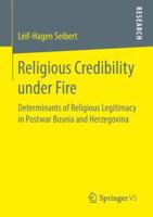 Religious Credibility Under Fire: Determinants of Religious Legitimacy in Postwar Bosnia and Herzegovina 365821032X Book Cover