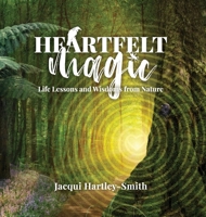 Heartfelt Magic: Life Lessons and Wisdoms from Nature 0645067334 Book Cover