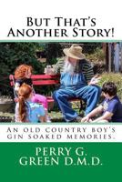 But that's another story!: An old country boy's gin soaked memories 1497339758 Book Cover