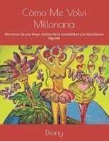 Cómo Me Volví Millonaria: Memorias de una Mujer Autista De la Invisibilidad a la Abundancia Sagrada (Spanish Edition) B0FR246N7H Book Cover