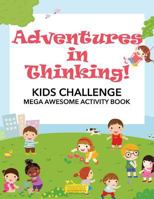 Adventures in Thinking! Kids Challenge Mega Awesome Activity Book 1683748123 Book Cover