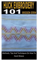 HUCK EMBROIDERY 101: Methods, Tips And Techniques On How To Huck Weave B0B92FYDNT Book Cover