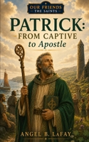 Patrick: From Captive to Apostle (Our Friends the Saints) B0H9XGZ149 Book Cover
