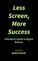Less Screen, More Success: A Student’s Guide to Digital Balance B0FR715PL2 Book Cover