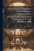 Materialy I Zamietki Po Starinno Slaviansko Literaturie, Matvieia Sokolova. Vyp. 1. Moskva, 1888 1247633640 Book Cover