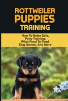 Rottweiler Training: Guide On How To Train Your Rottweiler Puppy: How To Change Your Rottweiler Puppy Behavior B09BY5WJHH Book Cover