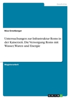 Untersuchungen Zur Infrastruktur ROMs in Der Kaiserzeit. Die Versorgung ROMs Mit Wasser, Waren Und Energie 3638709272 Book Cover