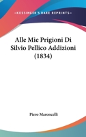 Alle mie Prigioni Di Silvio Pellico Addizioni... 1275259685 Book Cover