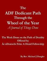 The ADF Dedicant Path Through the Wheel of the Year: A Journal of Things Done 1492214264 Book Cover