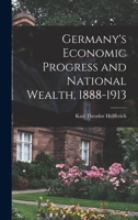 Germany's Economic Progress and National Wealth, 1888-1913 1019192267 Book Cover