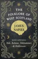 The Folklore of West Scotland: With Appendix: Yule, Beltane, Midsummer, and Halloween 1528726375 Book Cover