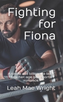 Fighting for Fiona: A single dad billionaire boss, teacher, age gap, sports romance. B0BJYSWMLT Book Cover