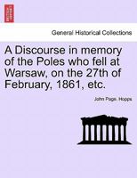 A Discourse in memory of the Poles who fell at Warsaw, on the 27th of February, 1861, etc. 124134793X Book Cover