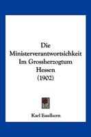 Die Ministerverantwortsichkeit Im Grossherzogtum Hessen (1902) 1161113495 Book Cover