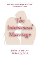 The Intentional Marriage: How a Marriage Made in Heaven Can Work on Earth 0991031008 Book Cover