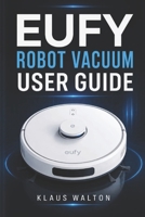 EUFY ROBOT VACUUM USER GUIDE: The Essential Handbook for Mastering Setup, Smart Cleaning, Maintenance, and Troubleshooting with Ease B0H294ZPKX Book Cover