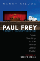 Paul Frey: A Story Never Predicted: From Trucking to the World Opera Stage 1725261650 Book Cover